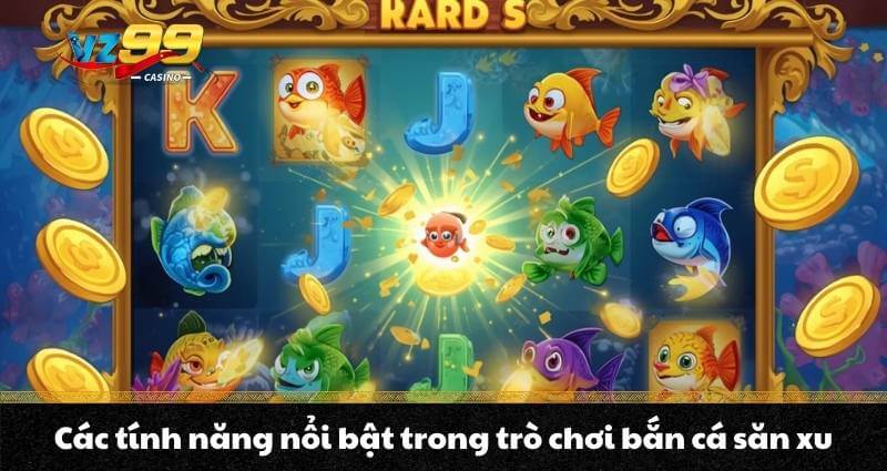 Bắn cá ăn xu - Trải nghiệm siêu game bắn cá Xu siêu hấp dẫn 8 Các tính năng nổi bật trong trò chơi bắn cá săn xu