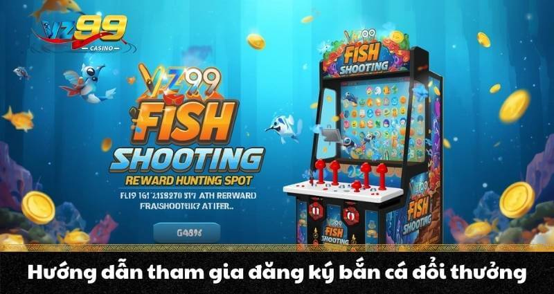 Bắn cá đổi thưởng VZ99 - Điểm săn thưởng hấp dẫn nhất 2026 8 Hướng dẫn tham gia đăng ký bắn cá đổi thưởng