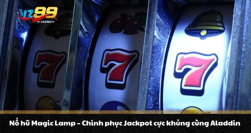 Nổ hũ Magic Lamp – Chinh phục Jackpot cực khủng cùng Aladdin 1 Nổ hũ Magic Lamp – Chinh phục Jackpot cực khủng cùng Aladdin