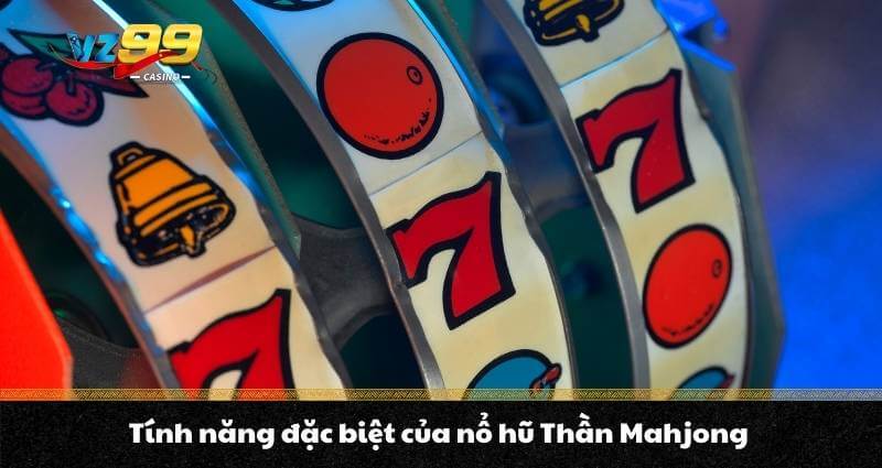 Nổ Hũ Thần Mahjong - Siêu phẩm cá cược Sốt không thể bỏ lỡ 8 Tính năng đặc biệt của nổ hũ Thần Mahjong