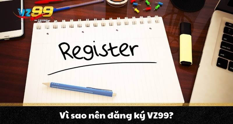 Đăng Ký Vz99 – Trải Nghiệm Cá Cược Đỉnh Cao Nhận Ngay 99K 5 Vì sao nên đăng ký VZ99?